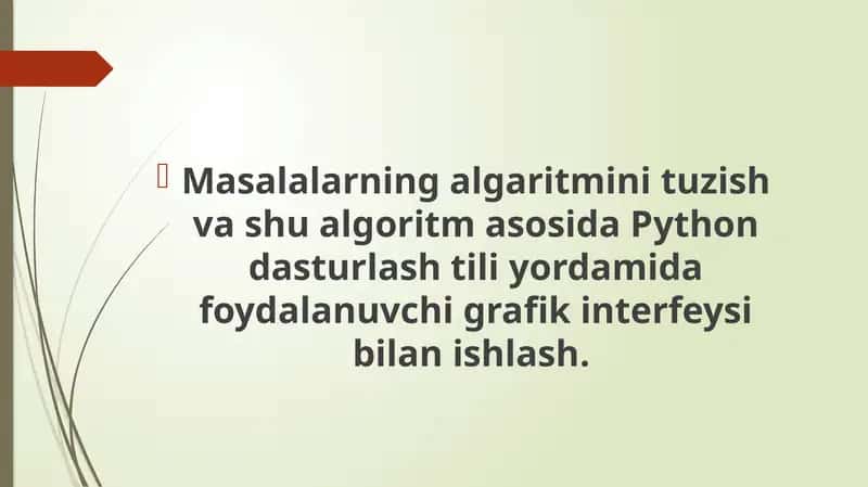 Masalalarning algaritmini tuzish va shu algoritm asosida Python dasturlash tili yordamida foydalanuvchi grafik interfeysi bilan ishlash.