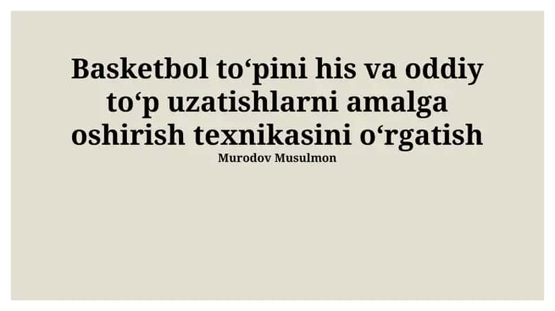 Basketbol to‘pini his va oddiy to‘p uzatishlarni amalga oshirish texnikasini o‘rgatish