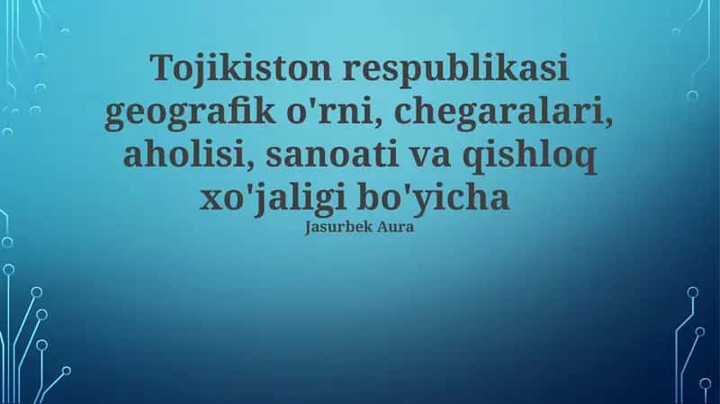 Tojikiston respublikasi geografik o'rni, chegaralari, aholisi, sanoati va qishloq xo'jaligi