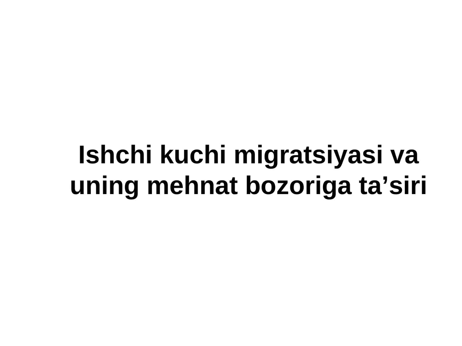 Ishchi kuchi migratsiyasi va uning mehnat bozoriga ta’siri