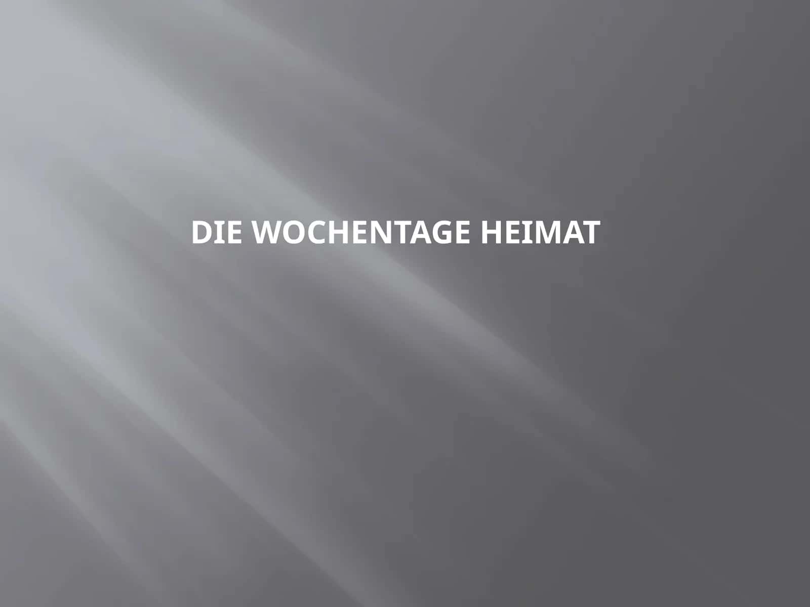 DIE WOCHENTAGE HEIMAT