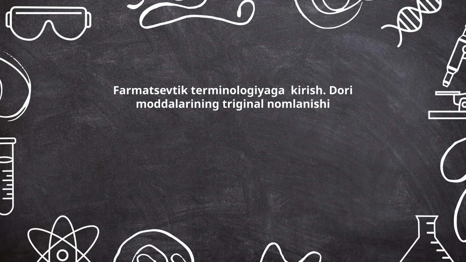 Farmatsevtik terminologiyaga kirish. Dori moddalarining triginal nomlanishi