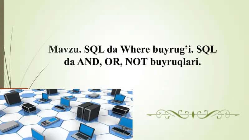 SQL da Where buyrug’i. SQL da AND, OR, NOT buyruqlari.