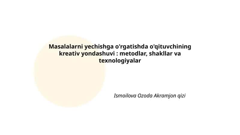 Masalalarni yechishga o'rgatishda o'qituvchining kreativ yondashuvi: metodlar, shakllar va texnologiyalar