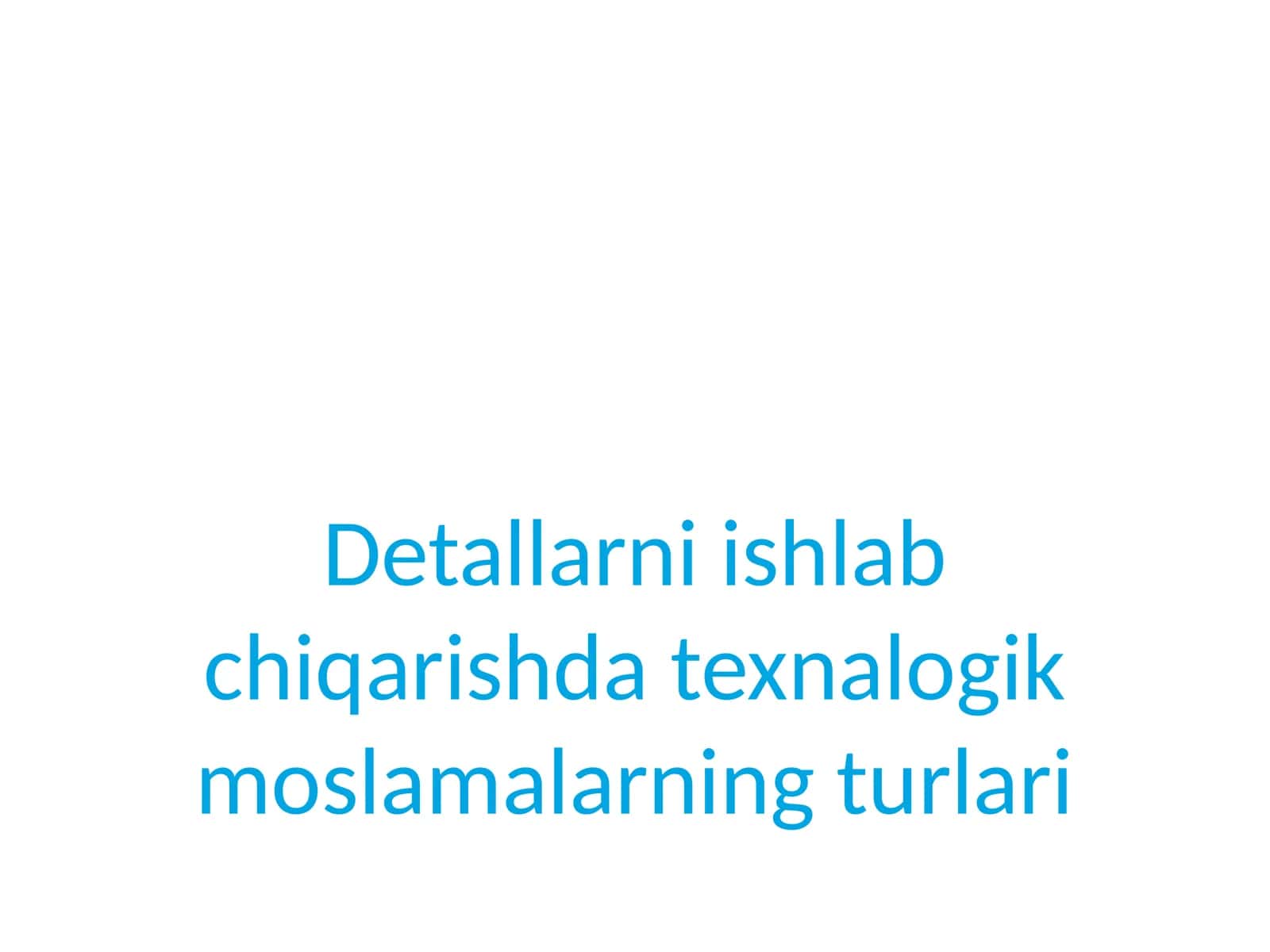 Detallarni ishlab chiqarishda texnologik moslamalarining turlari