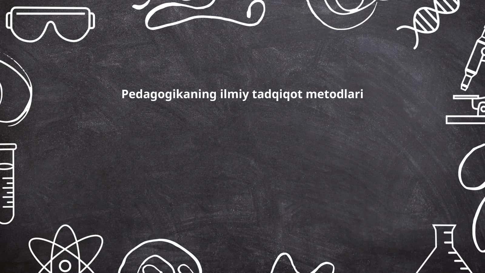 Pedagogikaning ilmiy tadqiqot metodlari