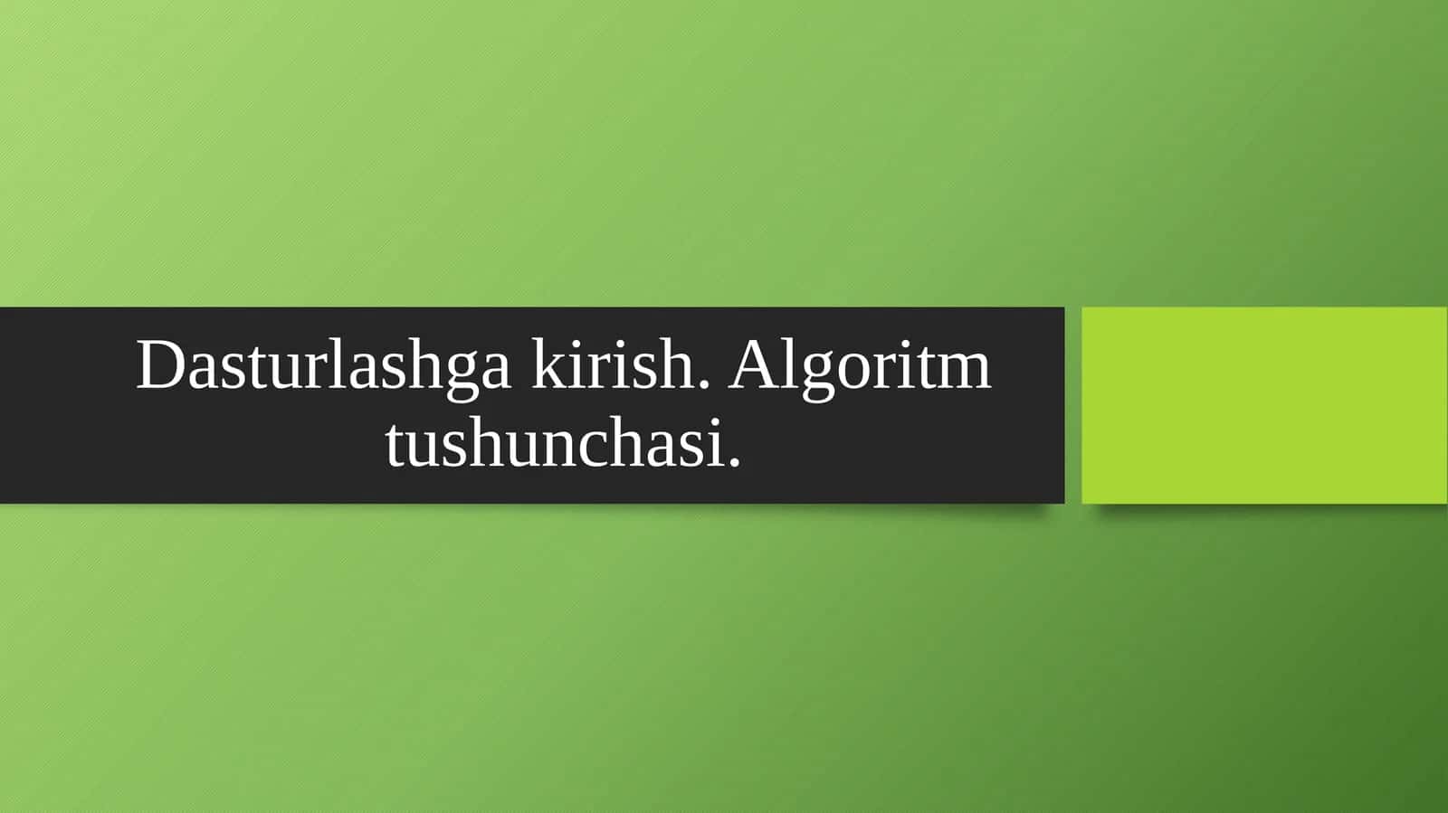 Dasturlashga kirish. Algoritm tushunchasi