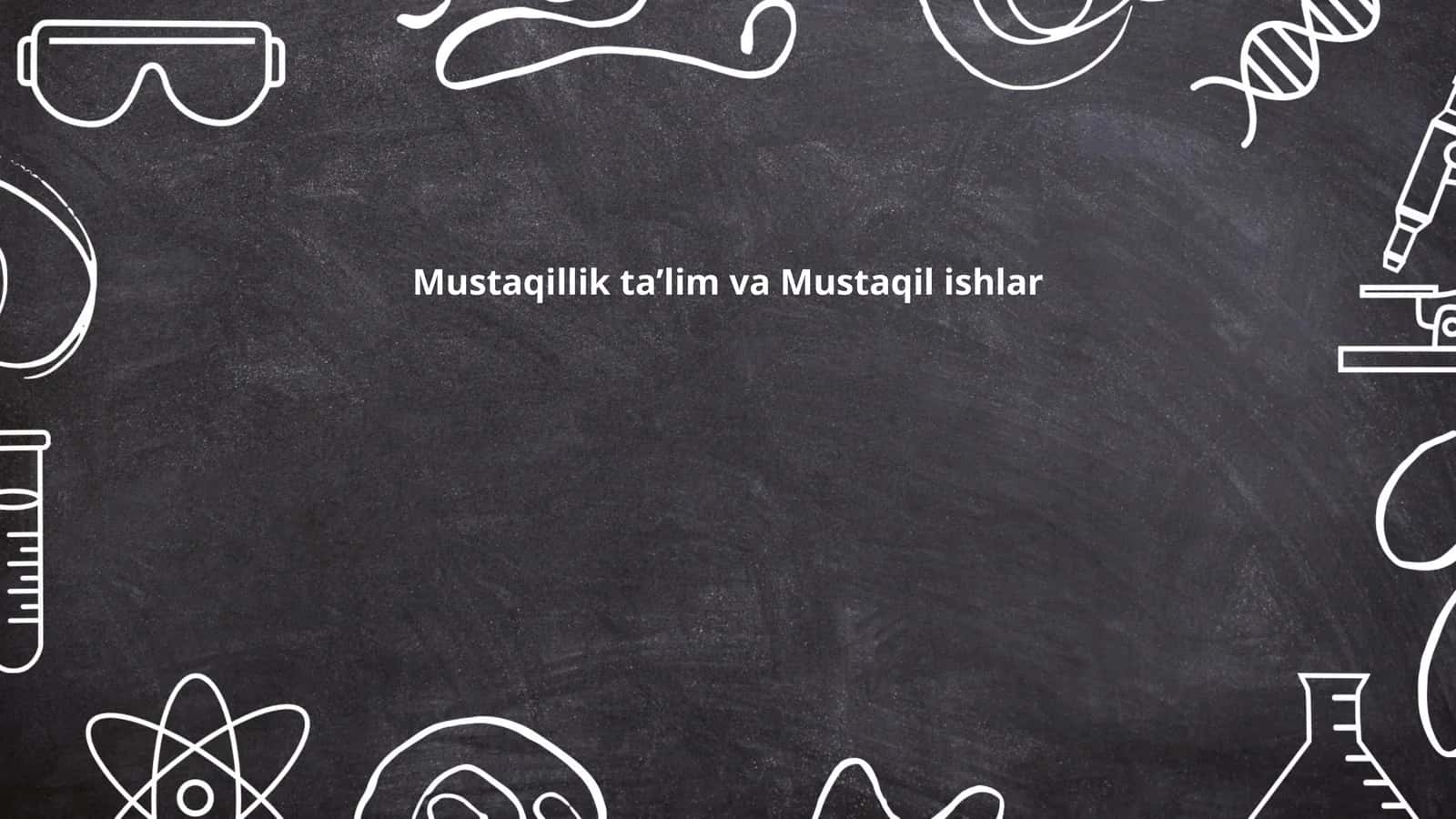 Mustaqillik ta’lim va Mustaqil ishlar