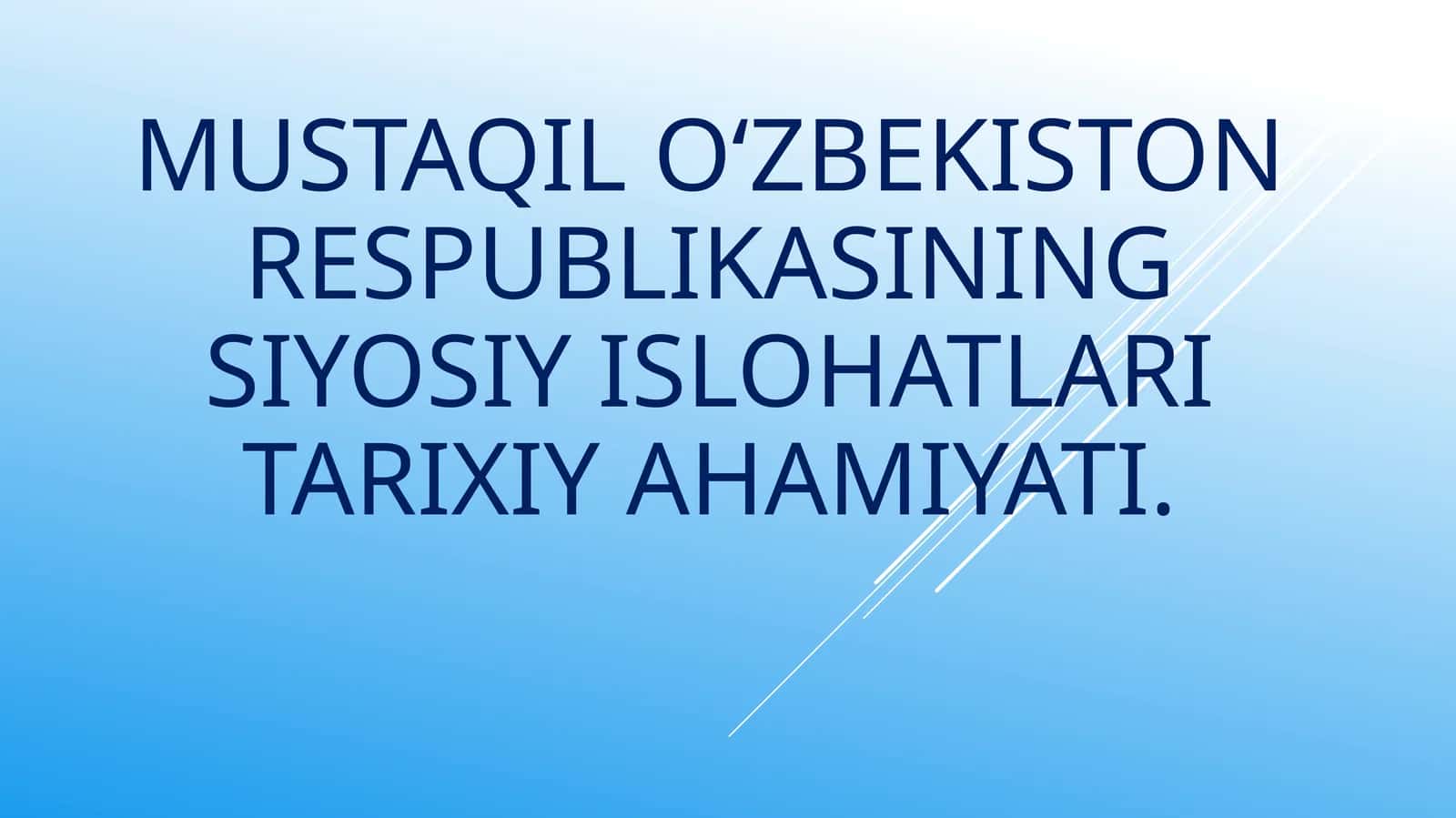 Mavzu: MUSTAQIL O‘ZBEKISTON RESPUBLIKASINING siyosiy islohatlari TARIXIY AHAMIYATI