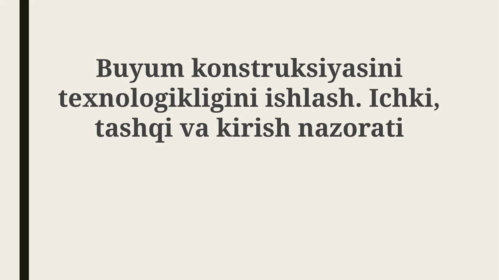 Buyumkonstruksiyasinitexnologikliginiishlash.Ichki,tashqivakirishnazorati