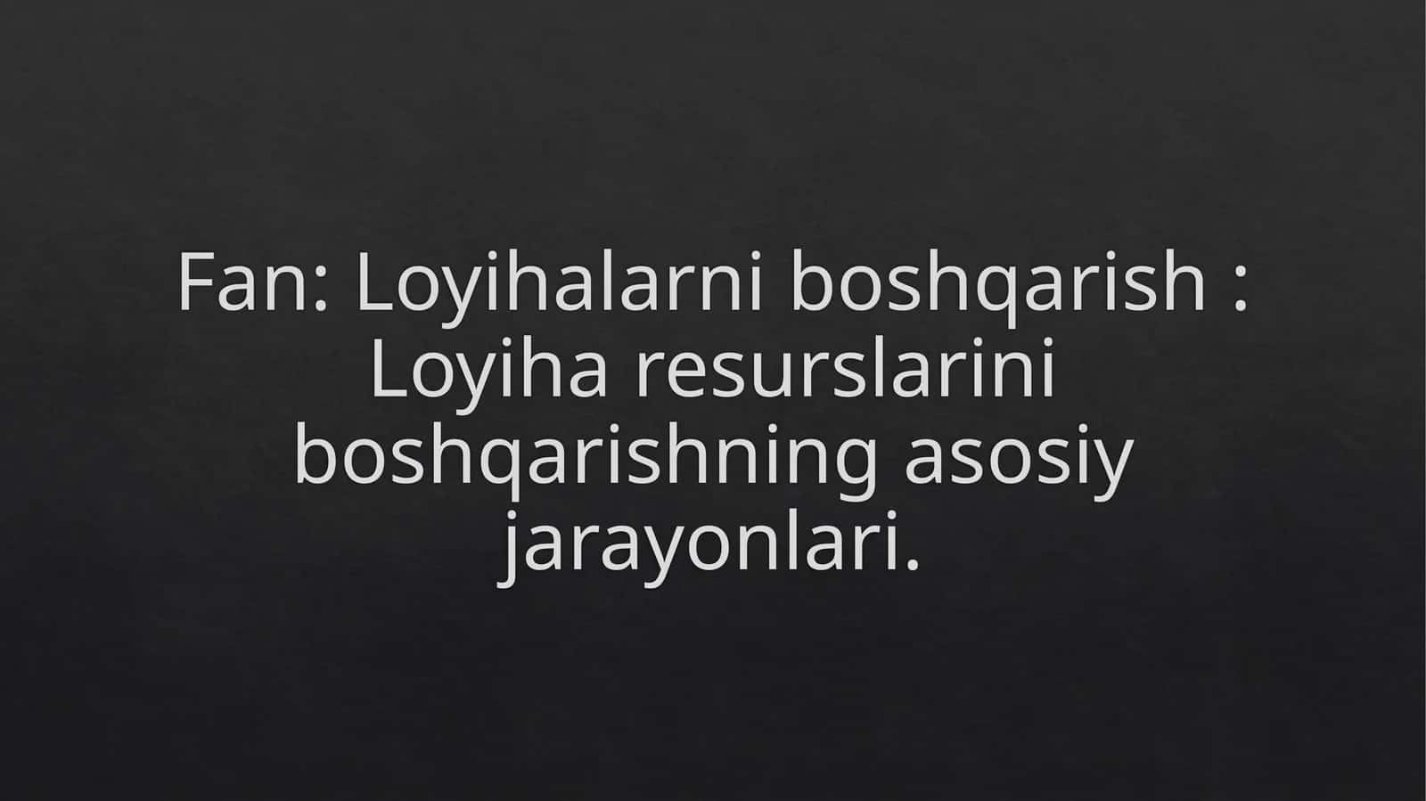Loyihalarni boshqarish: Loyiha resurslarini boshqarishning asosiy jarayonlari