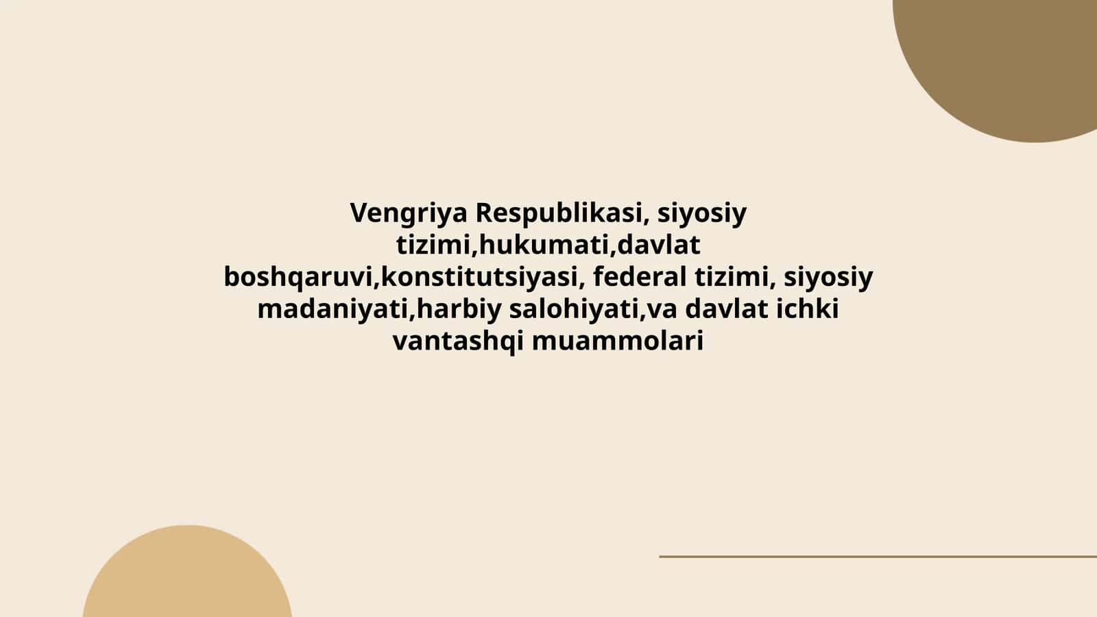 Vengriya Respublikasi, siyosiy tizimi,hukumati,davlat boshqaruvi,konstitutsiyasi, federal tizimi, siyosiy madaniyati,harbiy salohiyati,va davlat ichki vantashqi muammolari