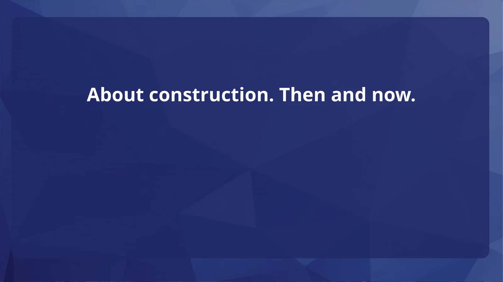 About construction. Then and now.