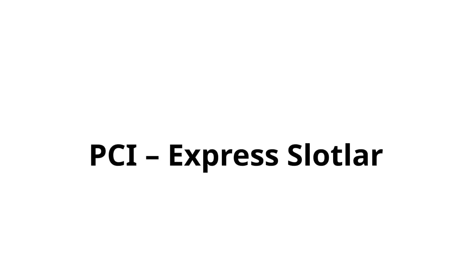 PCI– Express Slotlar