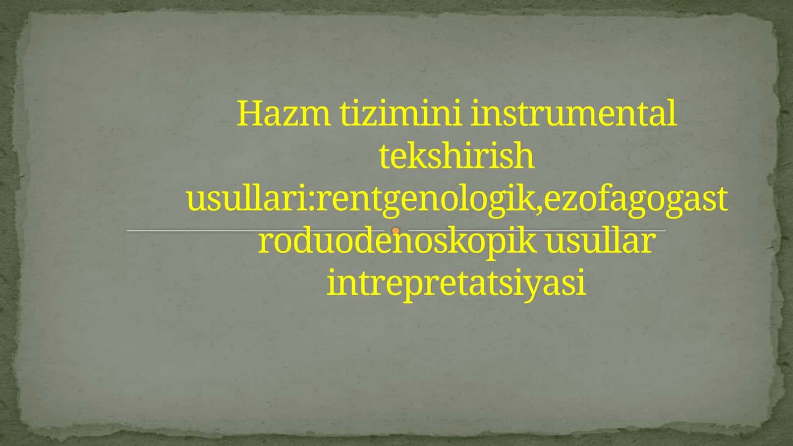 Hazm tizimini instrumental tekshirish usullari:rentgenologik,ezofagogastroduodenoskopik usullar intrepretatsiyasi