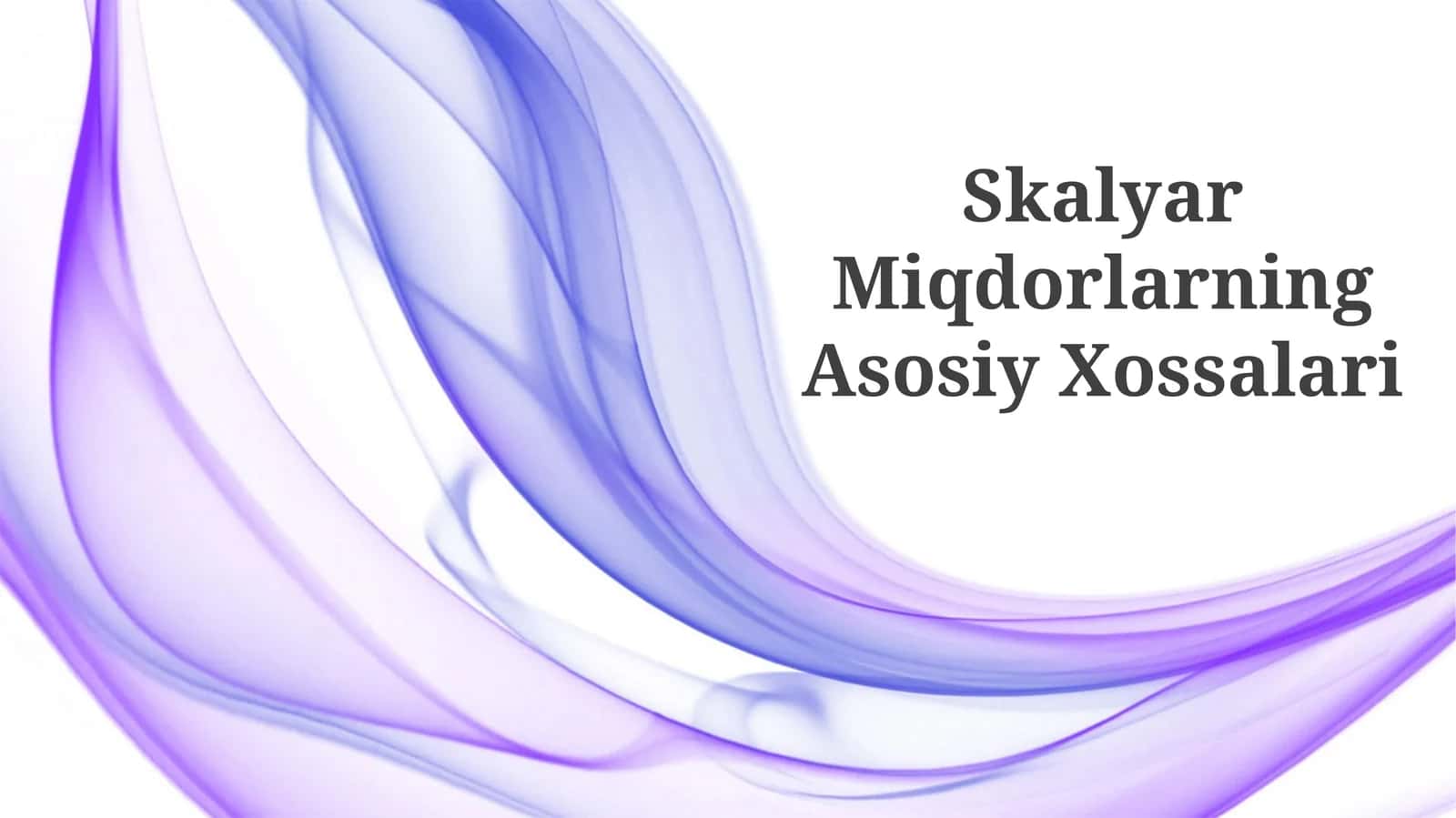 Skalyar Miqdorlarning Asosiy Xossalari