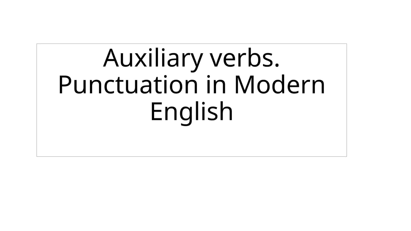 Auxiliary verbs.Punctuation in Modern English