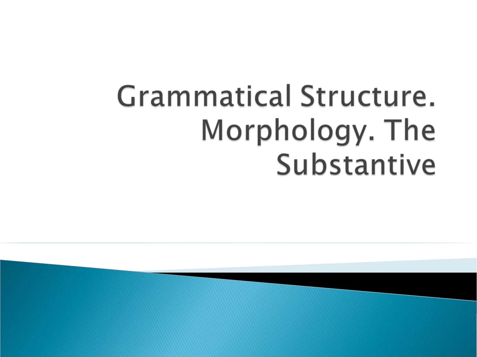 Grammatical Structure. Morphology. The Substantive