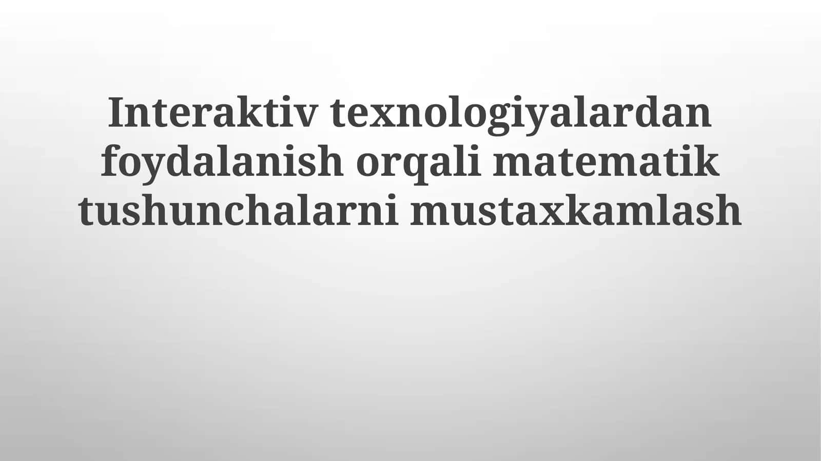 Interaktiv texnologiyalardan foydalanish orqali matematiktushunchalarnimustaxkamlash