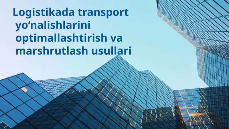 Transport yo‘nalishlarini tahlil qilish va optimallashtirish usullari