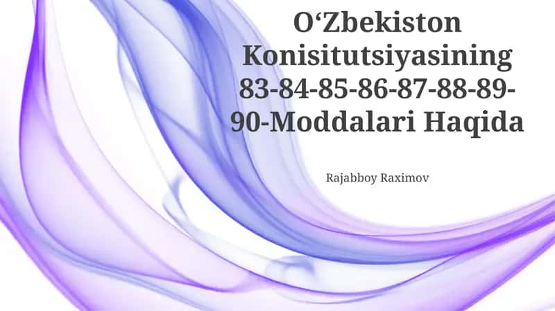 OʻZbekiston Konisitutsiyasining 83-84-85-86-87-88-89-90-Moddalari Haqida