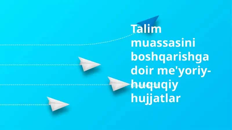 Talim muassasini boshqarishga doir me'yoriy-huquqiy hujjatlar