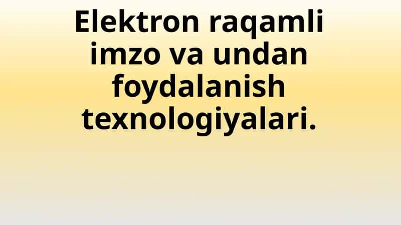 Elektron raqamli imzo va undan foydalanish texnologiyalari