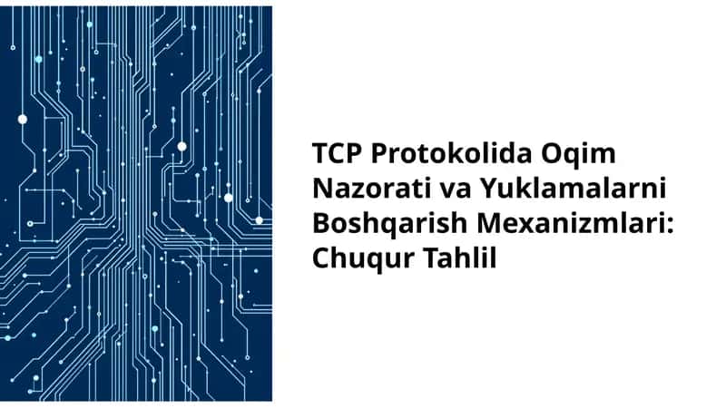 TCP Protokolida Oqim Nazorati va Yuklamalarni Boshqarish Mexanizmlari: Chuqur Tahlil