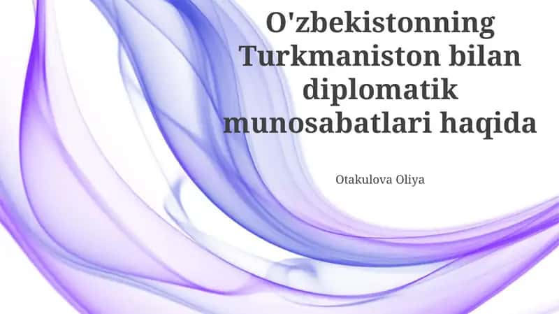 O'zbekistonning Turkmaniston bilan diplomatik munosabatlari haqida