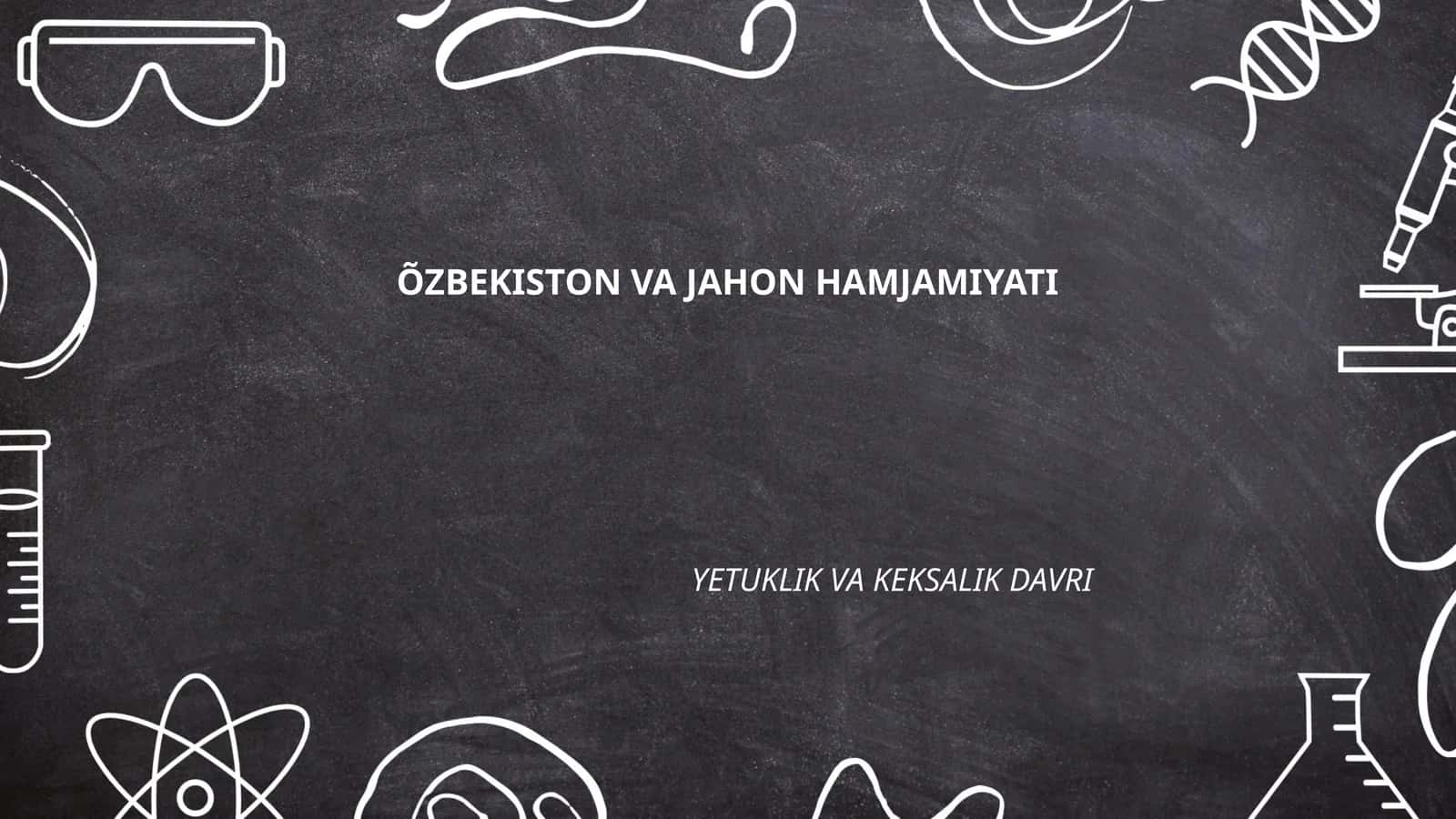 O‘ZBEKISTON VA JAHON HAMJAMIYATI YETUKLIK VA KEKSALIK DAVRI