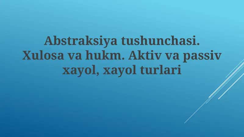 Abstraksiyatushunchasi.Xulosavahukm.Aktivvapassivxayol,xayolturlari