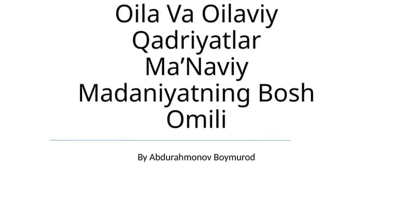 Oila Va Oilaviy Qadriyatlar MaʼNaviy Madaniyatning Bosh Omili