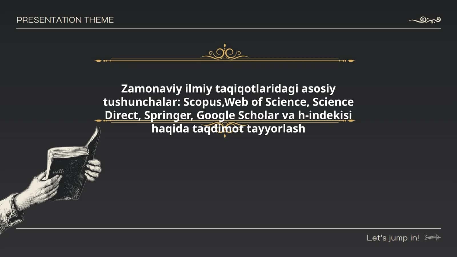 Zamonaviy ilmiy taqiqotlaridagi asosiy tushunchalar: Scopus,Web of Science, Science Direct, Springer, Google Scholar va h-indekisi haqida taqdimot tayyorlash