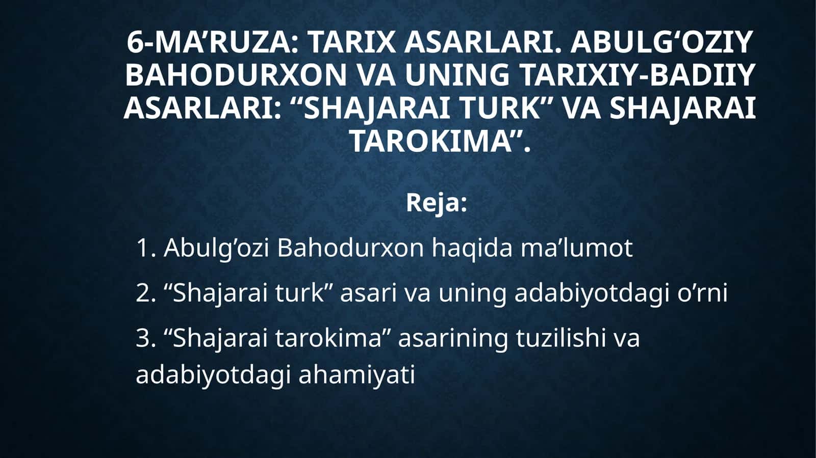 6-MA’RUZA: Tarix asarlari. Abulg‘oziy Bahodurxon va uning tarixiy-badiiy asarlari: “Shajarai turk” va Shajarai tarokima”