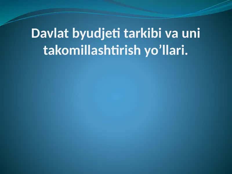 Davlat byudjeti tarkibi va uni takomillashtirish yo’llari