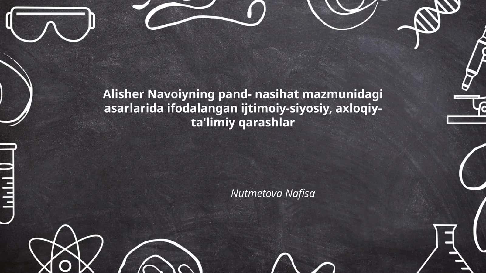 Alisher Navoiyning pand- nasihat mazmunidagi asarlarida ifodalangan ijtimoiy-siyosiy, axloqiy-ta'limiy qarashlar