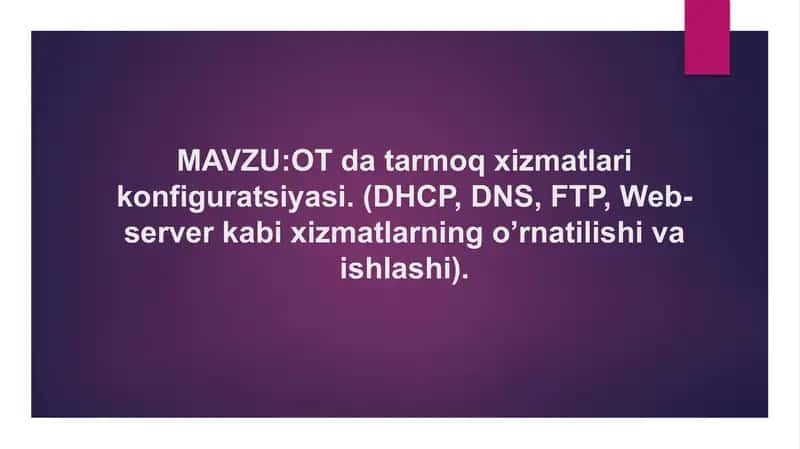 OT da tarmoq xizmatlari konfiguratsiyasi. (DHCP, DNS, FTP, Web-server kabi xizmatlarning o’rnatilish