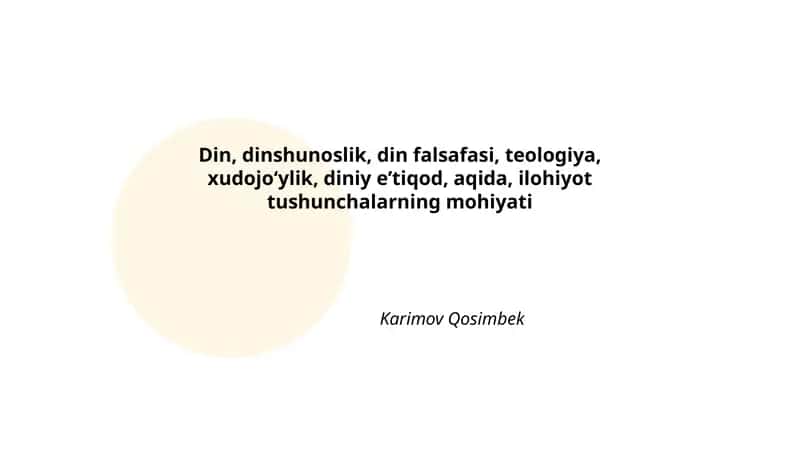 Din, dinshunoslik, din falsafasi, teologiya, xudojoʻylik, diniy eʼtiqod, aqida, ilohiyot tushunchalarning mohiyati