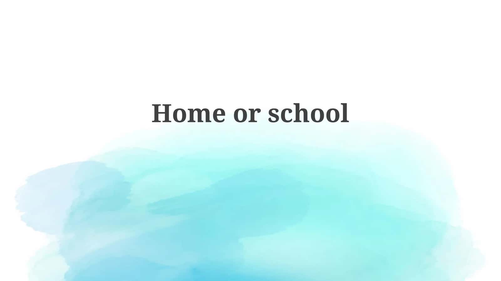 Home or School
