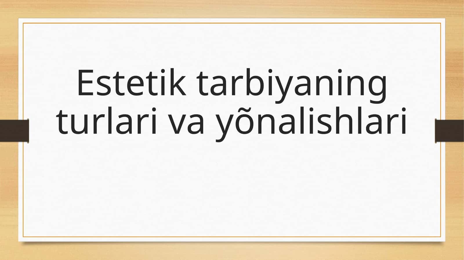 Estetik tarbiyaning turlari va yõnalishlari
