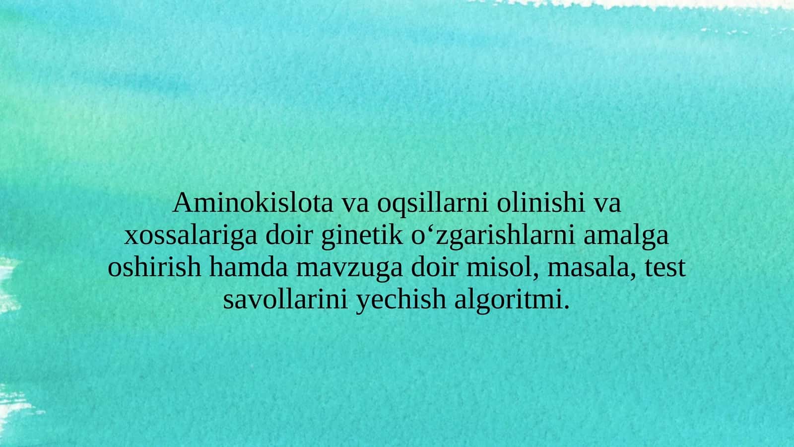 Aminokislota va oqsillarni olinishi va xossalariga doir ginetik o‘zgarishlarni amalga oshirish hamda mavzuga doir misol, masala, test savollarini yechish algoritmi.