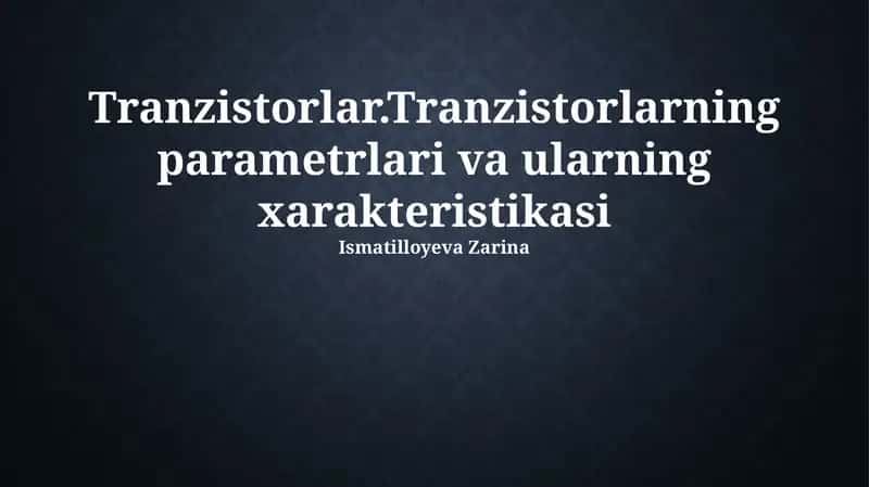 Tranzistorlar.Tranzistorlarning parametrlari va ularning xarakteristikasi