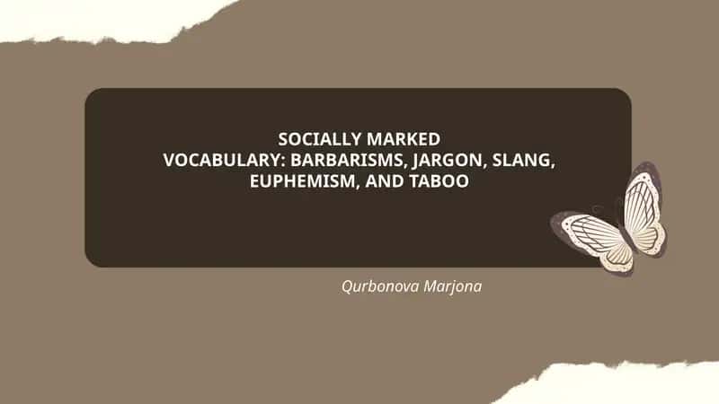 SOCIALLY MARKED VOCABULARY: BARBARISMS, JARGON, SLANG, EUPHEMISM, AND TABOO