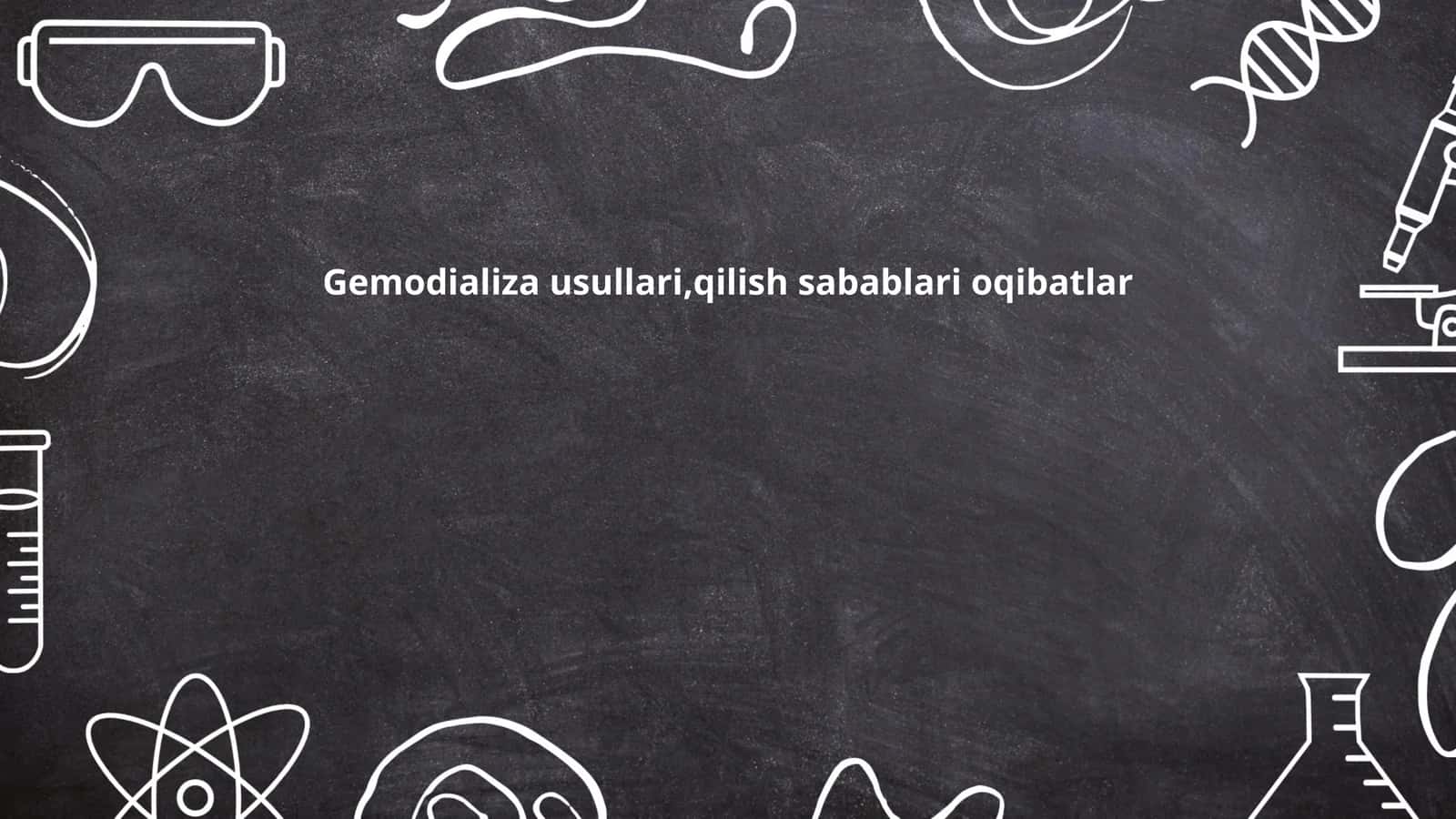 Gemodializa usullari,qilish sabablari oqibatlar