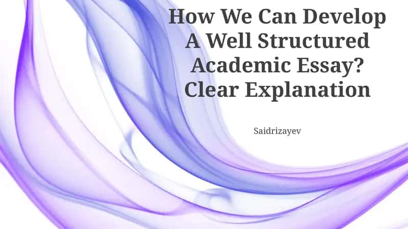 How We Can Develop A Well Structured Academic Essay? Clear Explanation
