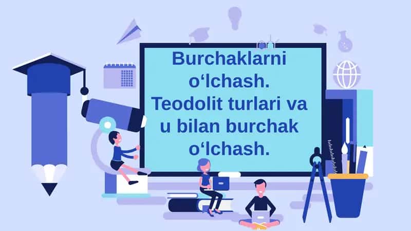 Burchaklarni o‘lchash. Teodolit turlari va u bilan burchak o‘lchash.
