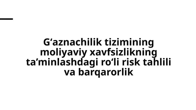 Gʻaznachilik tizimining moliyaviy xavfsizlikning ta’minlashdagi roʻli risk tahlili va barqarorlik