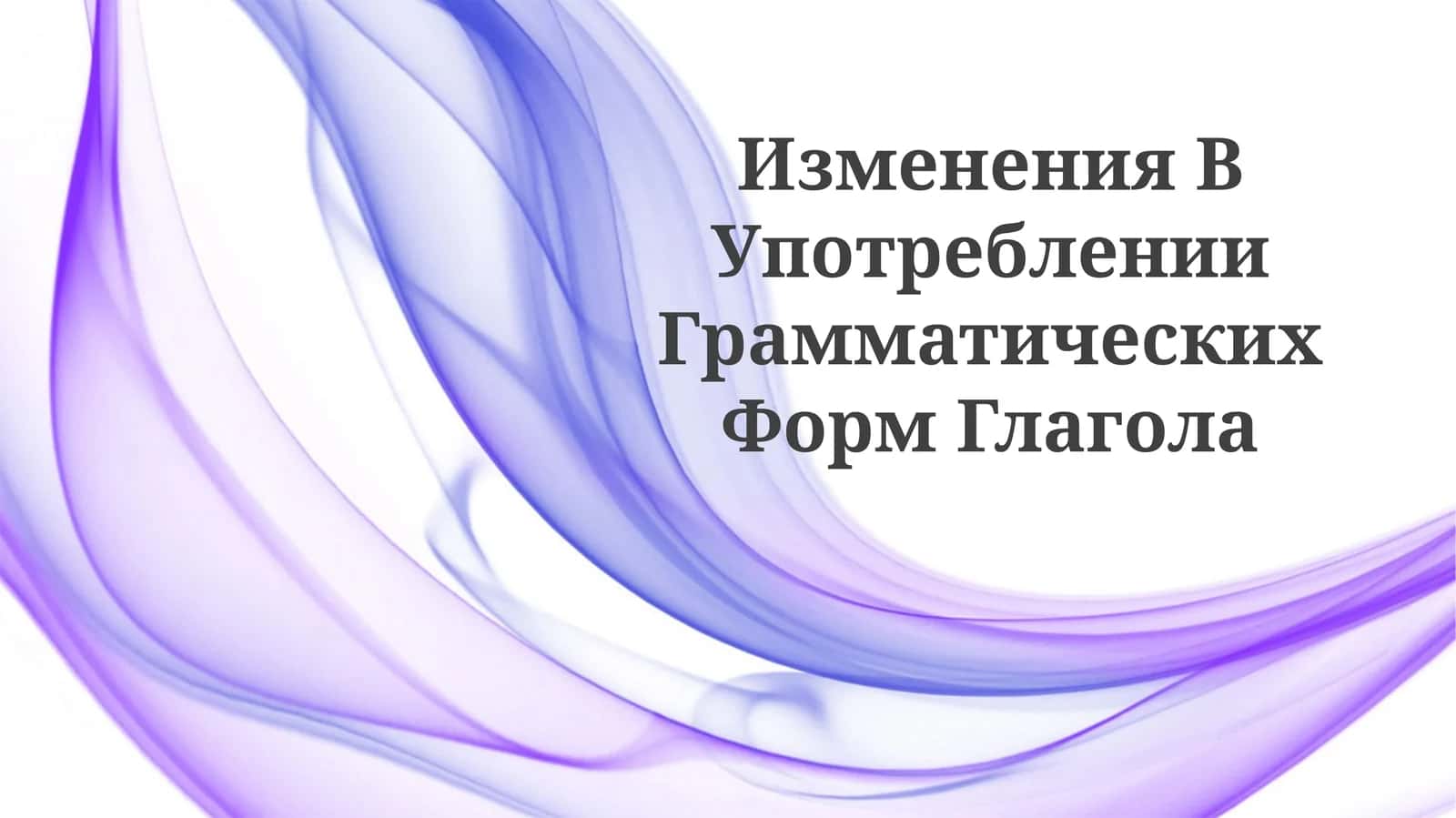 Изменения В Употреблении ГрамматическихФормГлагола