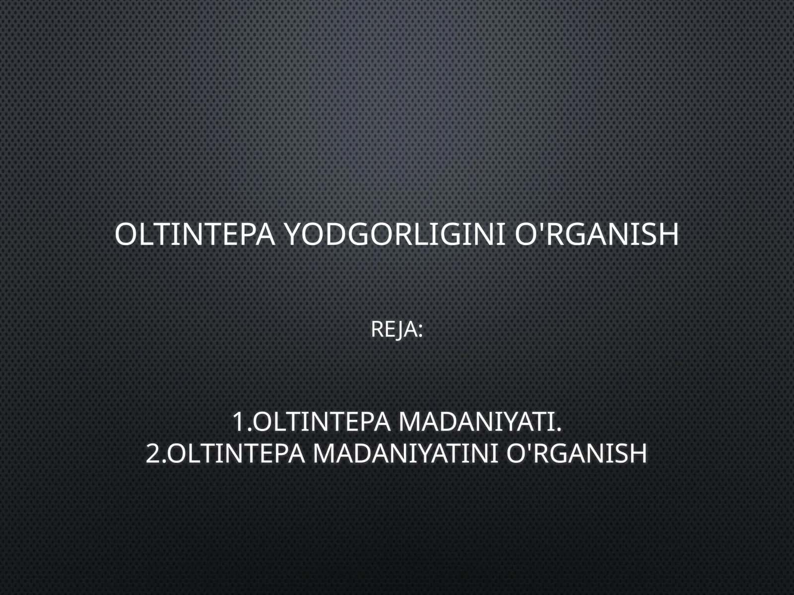 OLTINTEPA YODGORLIGINI O'RGANISH