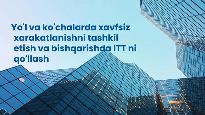 Yo'l va ko'chalarda xavfsiz xarakatlanishni tashkil etish va bishqarishda ITT ni qo'llash
